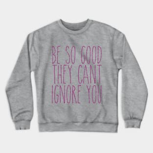 be so good they can't ignore you Crewneck Sweatshirt